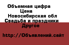 Объемная цифра 3D › Цена ­ 800 - Новосибирская обл. Свадьба и праздники » Другое   